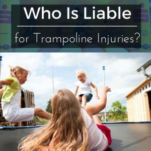 Who Is Liable for Trampoline Injuries